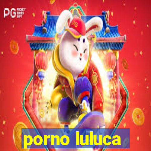 porno luluca